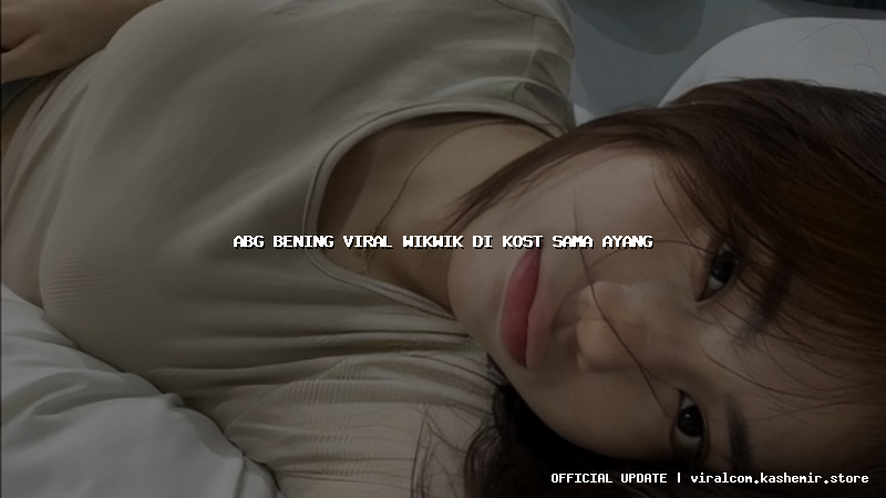 abg bening viral wikwik di kost sama ayang