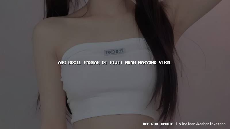 abg bocil pasrah di pijit mbah maryono viral