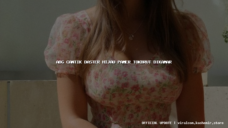 abg cantik daster hijau pamer tokbrut dikamar