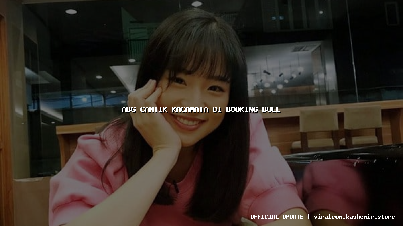 abg cantik kacamata di booking bule