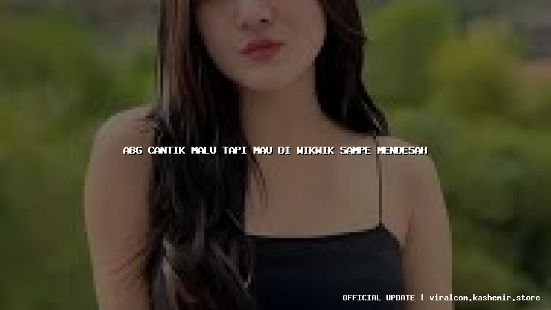 abg cantik malu tapi mau di wikwik sampe mendesah
