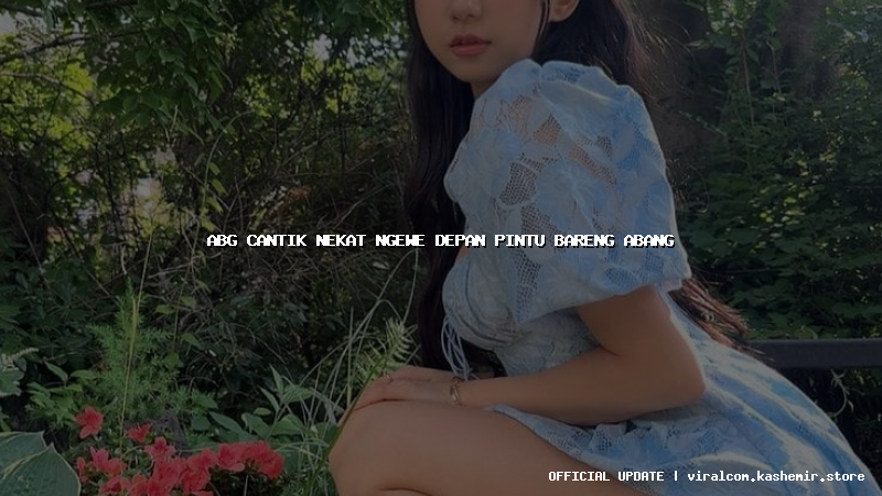 abg cantik nekat ngewe depan pintu bareng abang