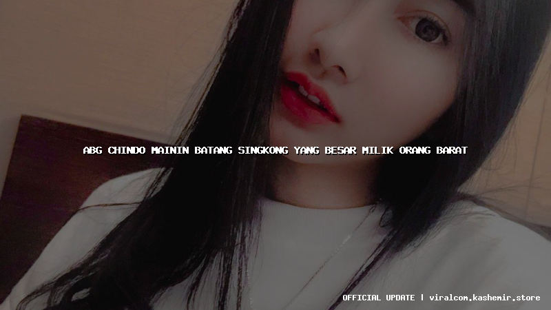 abg chindo mainin batang singkong yang besar milik orang barat