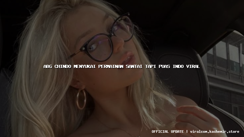 abg chindo menyukai permainan santai tapi puas indo viral