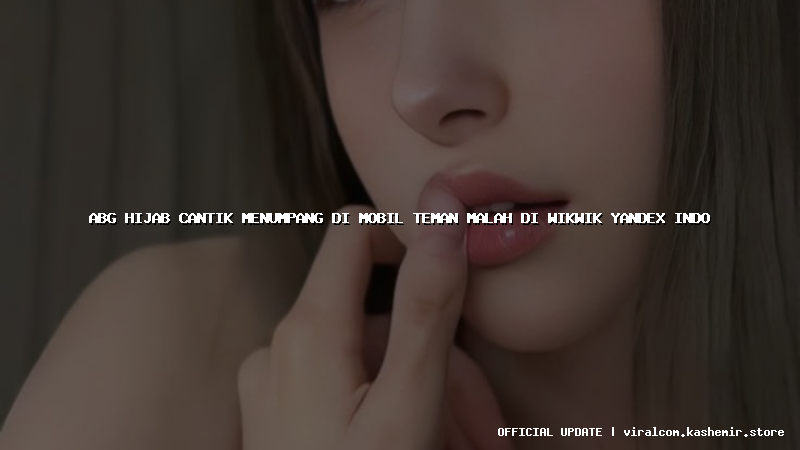 abg hijab cantik menumpang di mobil teman malah di wikwik yandex indo