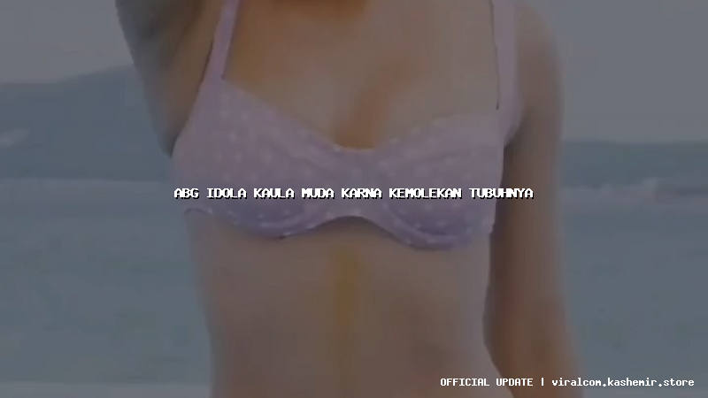 abg idola kaula muda karna kemolekan tubuhnya