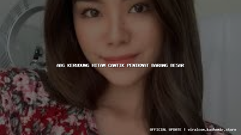 abg kerudung hitam cantik penikmat barang besar