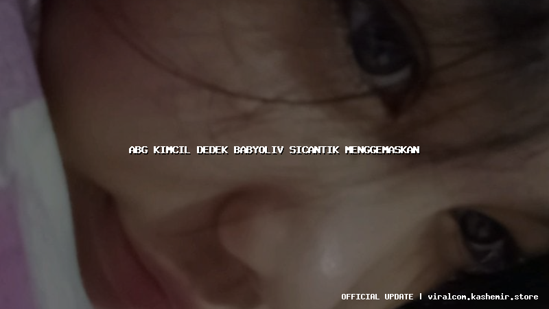 abg kimcil dedek babyoliv sicantik menggemaskan