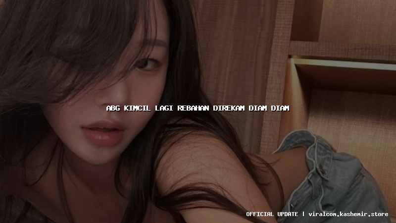 abg kimcil lagi rebahan direkam diam diam