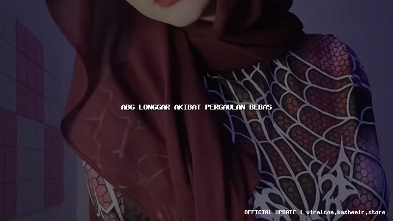 abg longgar akibat pergaulan bebas