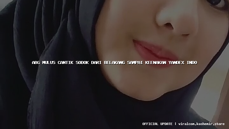 abg mulus cantik sodok dari belakang sampai keenakan yandex indo