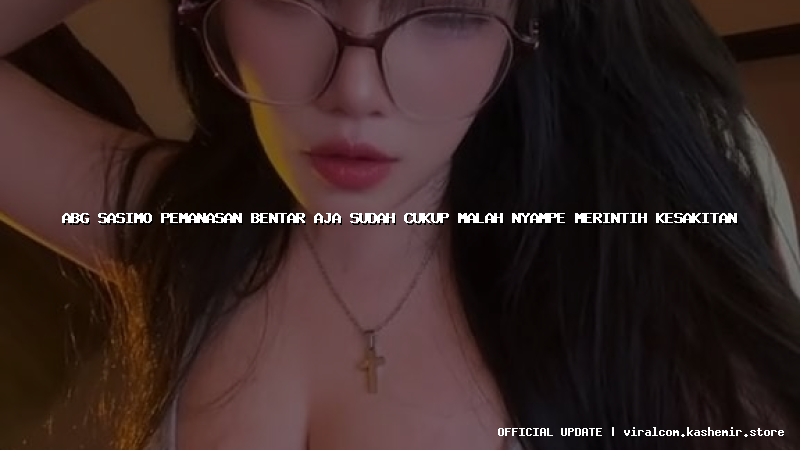 abg sasimo pemanasan bentar aja sudah cukup malah nyampe merintih kesakitan