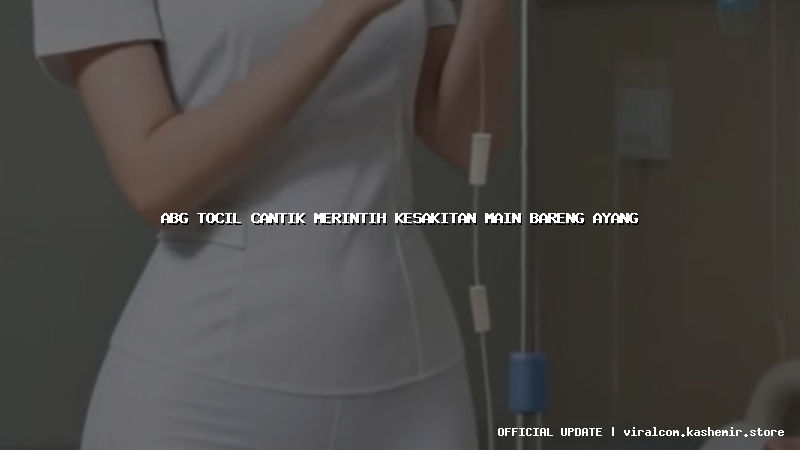 abg tocil cantik merintih kesakitan main bareng ayang