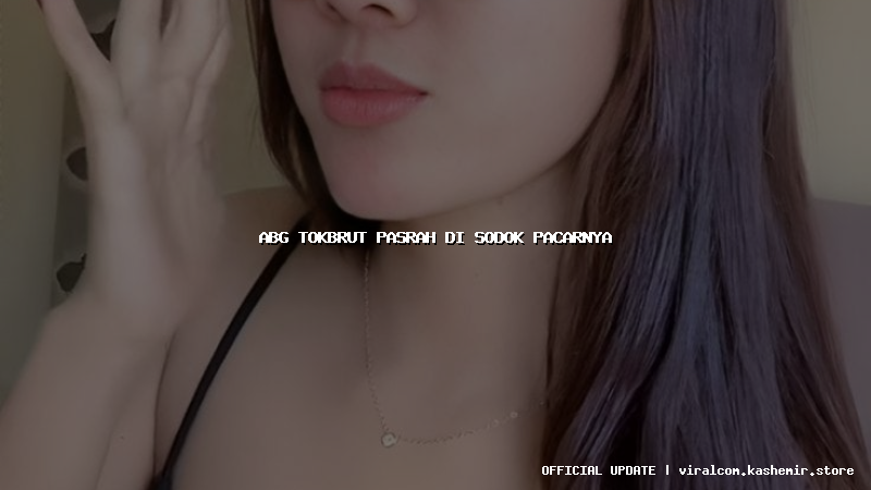 abg tokbrut pasrah di sodok pacarnya