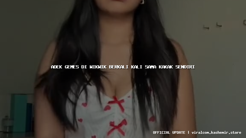 adek gemes di wikwik berkali kali sama kakak sendiri
