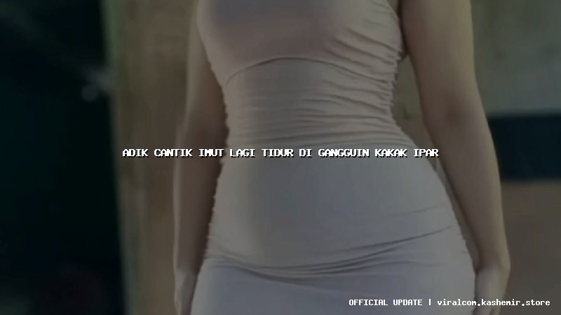 adik cantik imut lagi tidur di gangguin kakak ipar