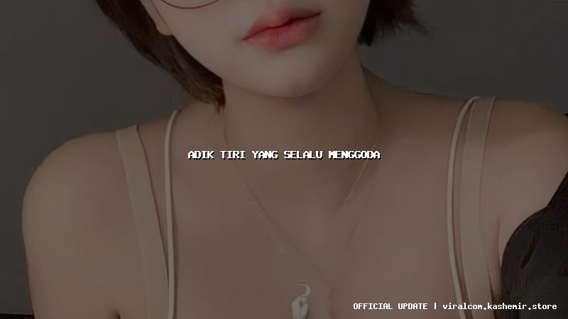 adik tiri yang selalu menggoda