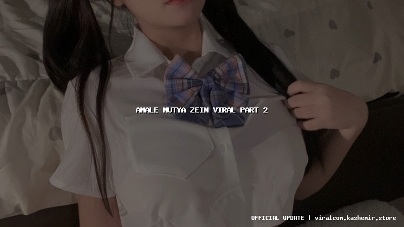 amale mutya zein viral part 2