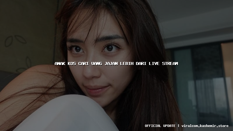 anak kos cari uang jajan lebih dari live stream