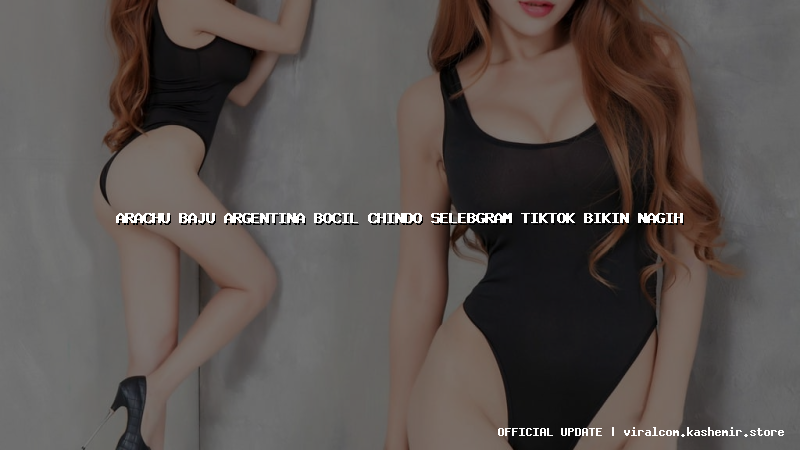 arachu baju argentina bocil chindo selebgram tiktok bikin nagih