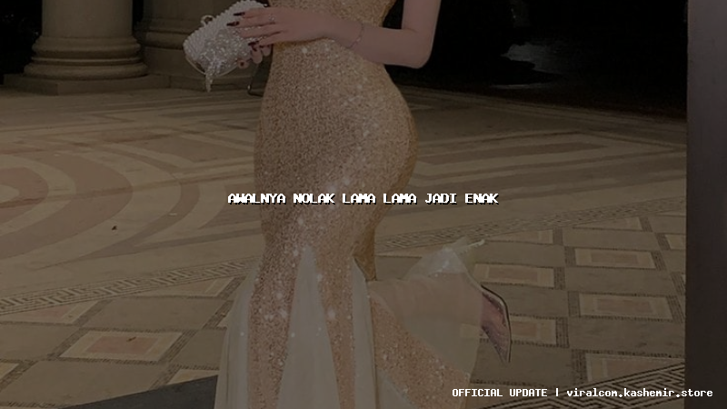 awalnya nolak lama lama jadi enak