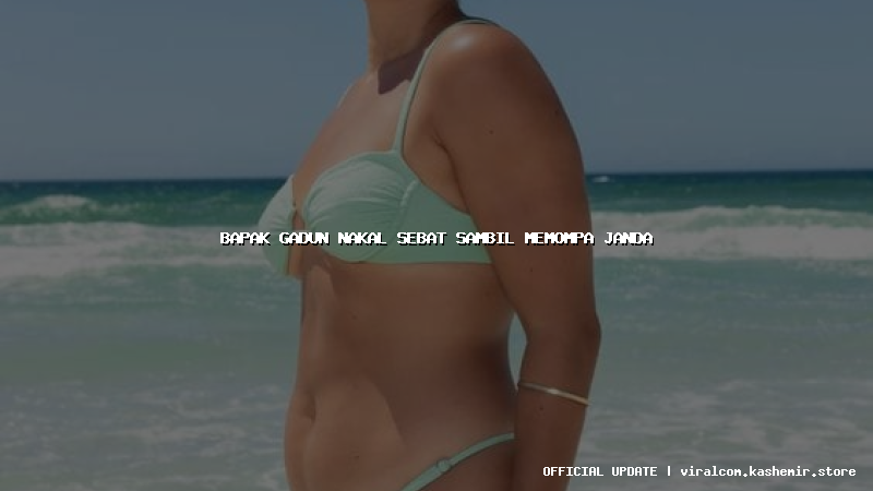 bapak gadun nakal sebat sambil memompa janda