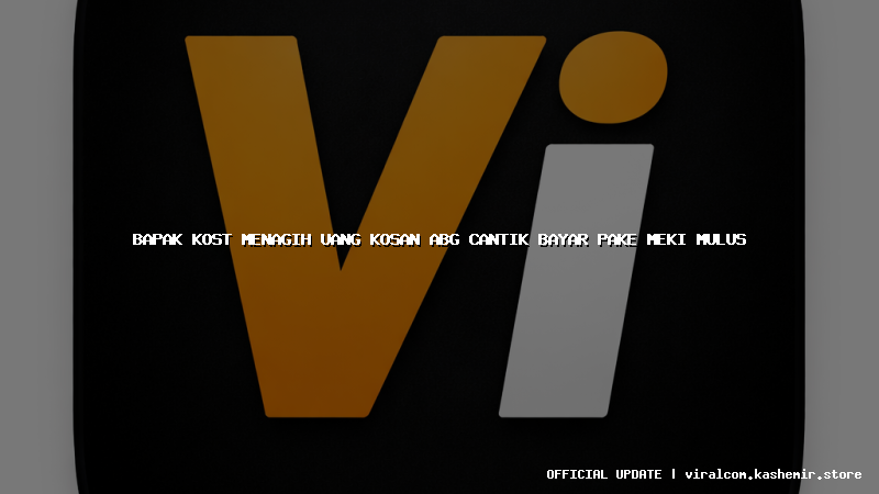 bapak kost menagih uang kosan abg cantik bayar pake meki mulus