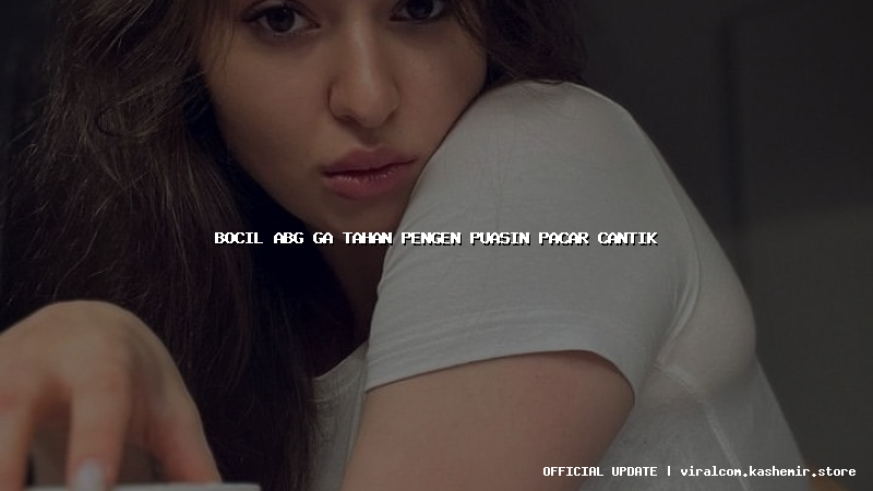 bocil abg ga tahan pengen puasin pacar cantik