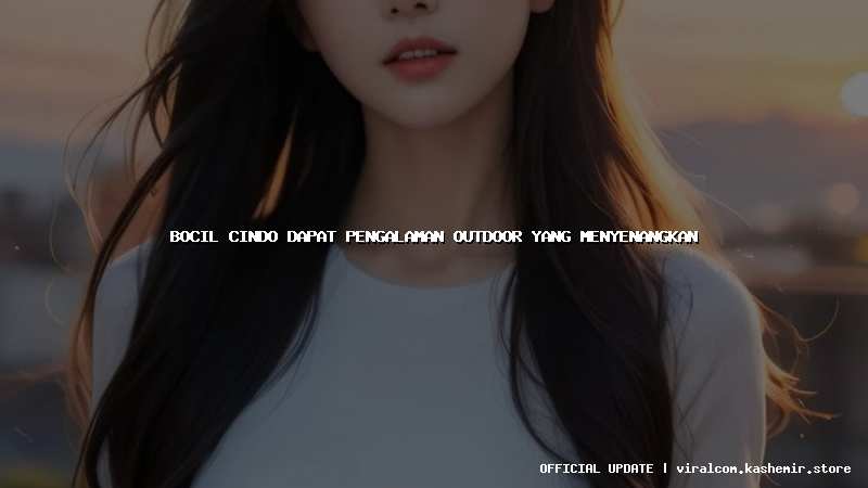 bocil cindo dapat pengalaman outdoor yang menyenangkan