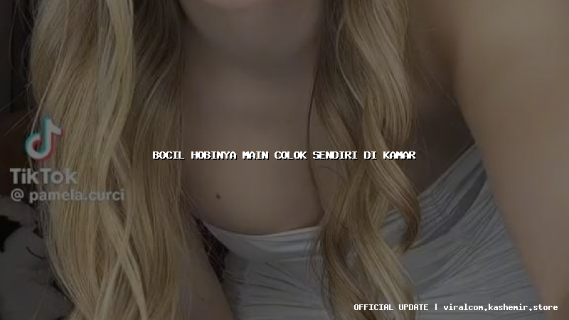 bocil hobinya main colok sendiri di kamar