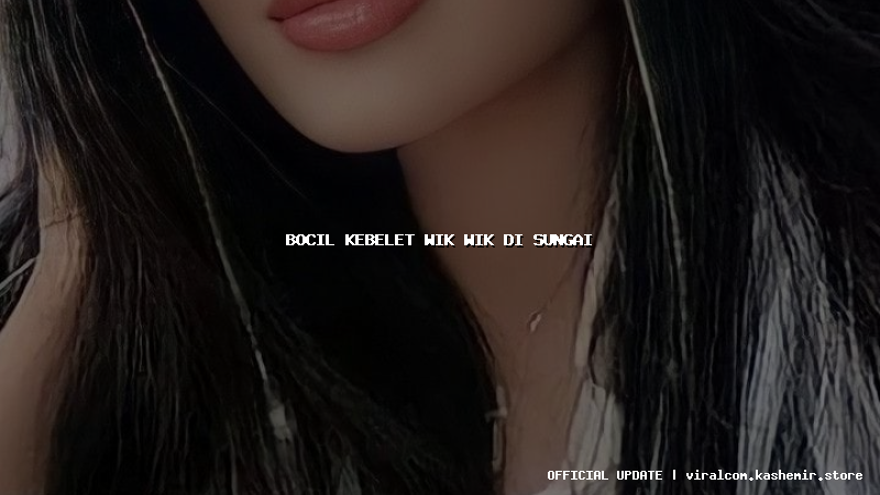 bocil kebelet wik wik di sungai