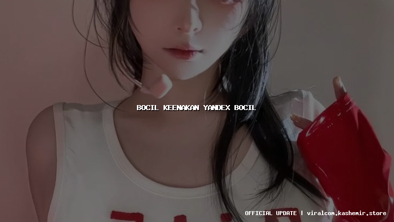 bocil keenakan yandex bocil