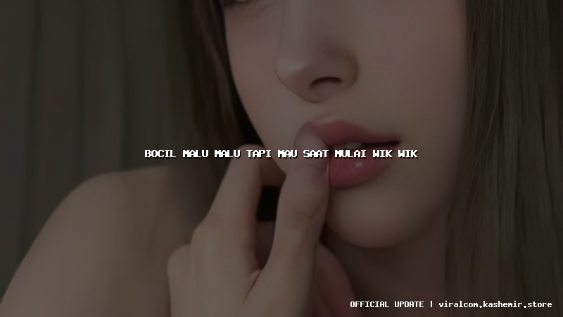 bocil malu malu tapi mau saat mulai wik wik