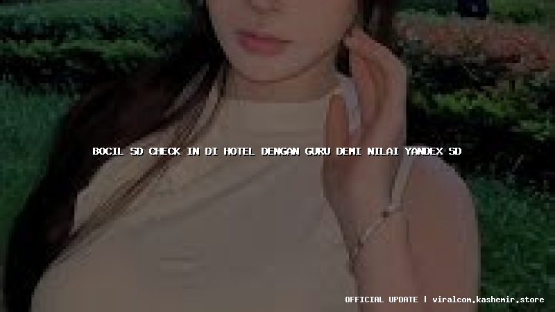 bocil sd check in di hotel dengan guru demi nilai yandex sd