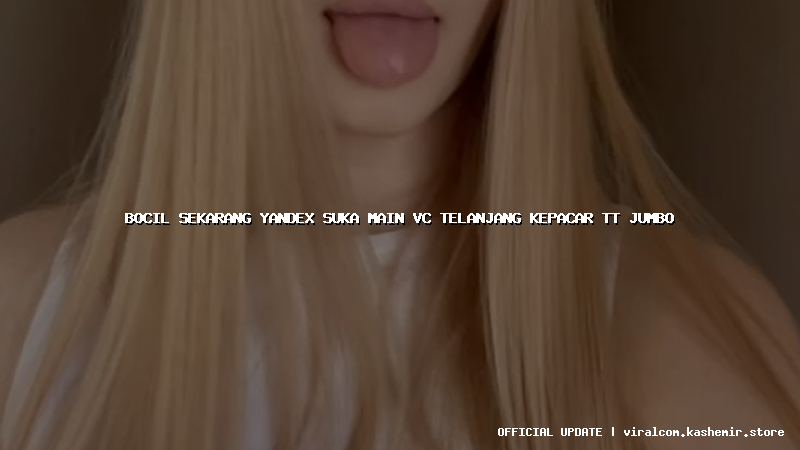 bocil sekarang yandex suka main vc telanjang kepacar tt jumbo
