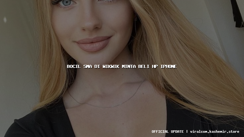 bocil sma di wikwik minta beli hp iphone