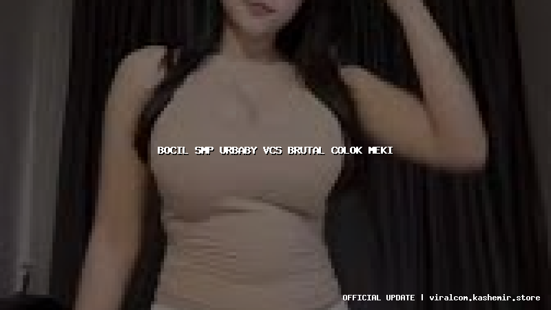 bocil smp urbaby vcs brutal colok meki
