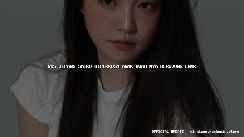 bos jepang saeko diperkosa anak buah nya berujung enak