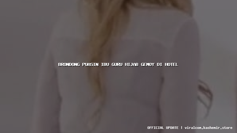 brondong puasin ibu guru hijab gemoy di hotel