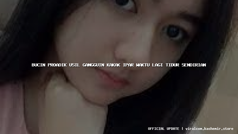 bucin proadik usil gangguin kakak ipar waktu lagi tidur sendirian