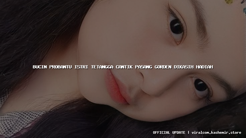 bucin probantu istri tetangga cantik pasang gorden dikasih hadiah