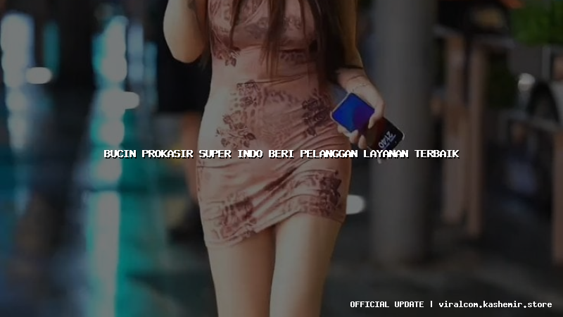 bucin prokasir super indo beri pelanggan layanan terbaik