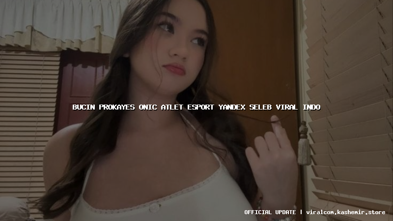 bucin prokayes onic atlet esport yandex seleb viral indo