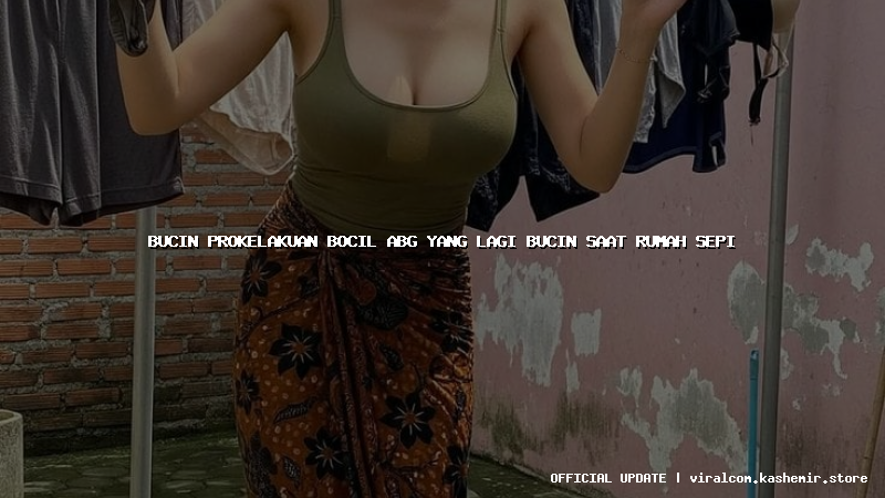 bucin prokelakuan bocil abg yang lagi bucin saat rumah sepi