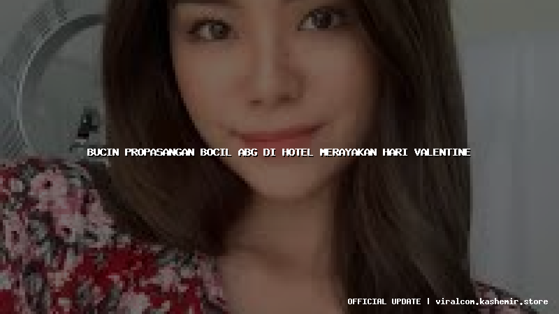 bucin propasangan bocil abg di hotel merayakan hari valentine