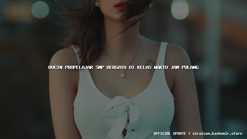 bucin propelajar smp bergaya di kelas waktu jam pulang