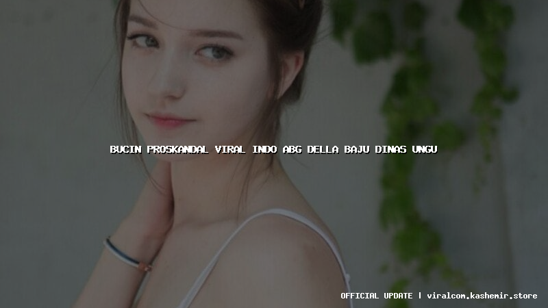 bucin proskandal viral indo abg della baju dinas ungu