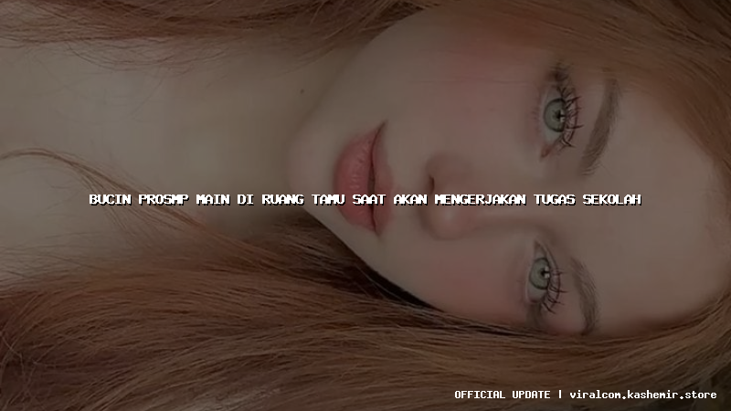 bucin prosmp main di ruang tamu saat akan mengerjakan tugas sekolah