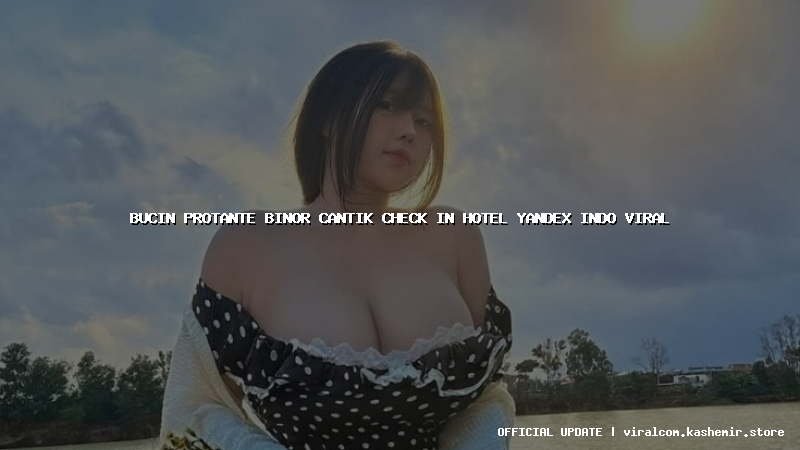 bucin protante binor cantik check in hotel yandex indo viral