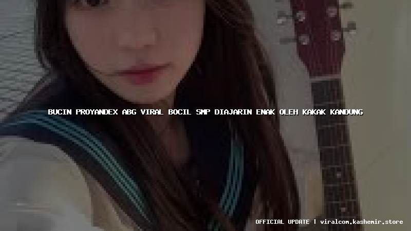 bucin proyandex abg viral bocil smp diajarin enak oleh kakak kandung